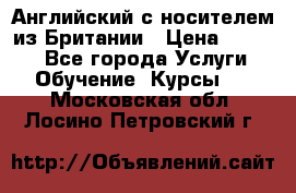 Английский с носителем из Британии › Цена ­ 1 000 - Все города Услуги » Обучение. Курсы   . Московская обл.,Лосино-Петровский г.